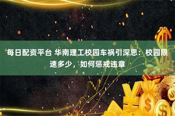 每日配资平台 华南理工校园车祸引深思：校园限速多少，如何惩戒违章