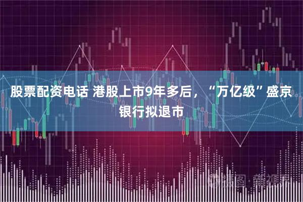 股票配资电话 港股上市9年多后，“万亿级”盛京银行拟退市