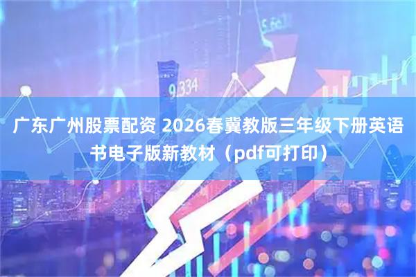 广东广州股票配资 2026春冀教版三年级下册英语书电子版新教材(pdf可打印)