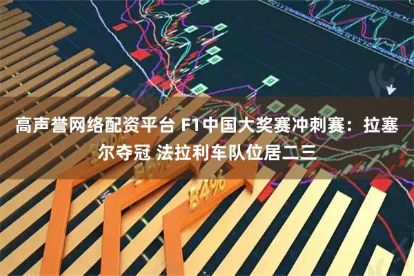 高声誉网络配资平台 F1中国大奖赛冲刺赛：拉塞尔夺冠 法拉利车队位居二三